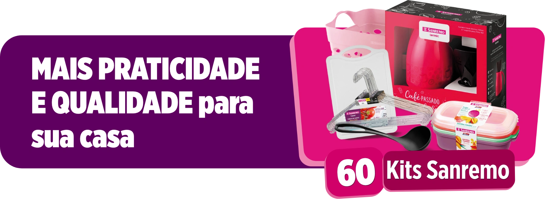 MAIS PRATICIDADE E QUALIDADE para sua casa
